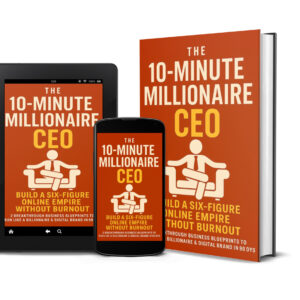 1761508771 The 10-Minute Millionaire CEO - Build a Six-Figure Online Empire Without Burnout