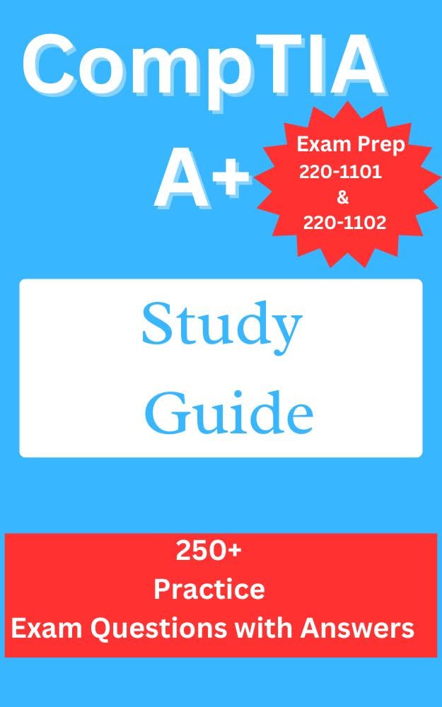 CompTIA A+ Study Guide: Exam Prep 220-1101 and 220-1102 : 250+ Practice Exam Questions with Answers