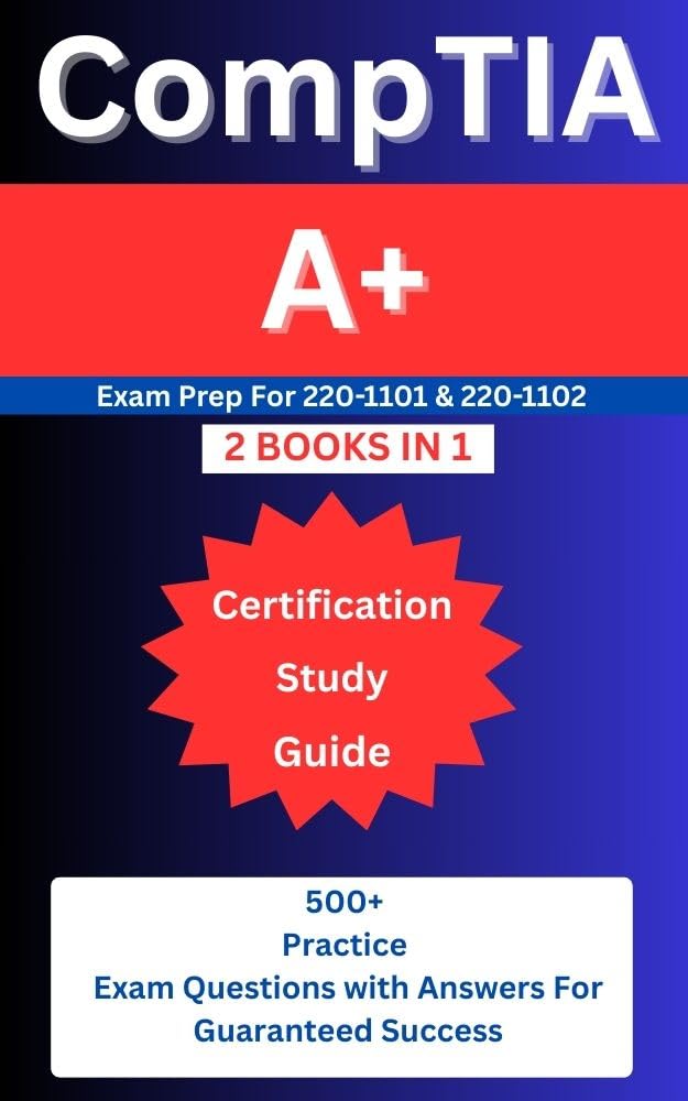 CompTIA A+ Certification Study Guide: Exam Prep for 220-1101 & 220-1102 ( 2 Books in 1): 500+ Practice Questions & Answers for Guaranteed Success