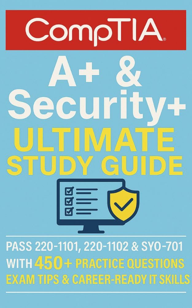 CompTIA A+ & Security+ Ultimate Study Guide: Pass 220-1101, 220-1102 & SY0-701 with 450+ Practice Questions, Exam Tips & Career-Ready IT Skills
