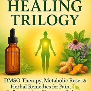 61fR4uSXm9L._SY522_ The Natural Healing Trilogy DMSO Therapy, Metabolic Reset & Herbal Remedies for Pain, Inflammation, Hormone Balance, and Everyday Health: Heal Chronic Pain, Arthritis & Inflammation Naturally